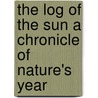 The Log Of The Sun A Chronicle Of Nature's Year door William Beebe
