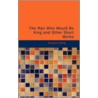 The Man Who Would Be King and Other Short Works by Rudyard Kilpling