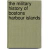 The Military History of Bostons Harbour Islands door Gerald Butler