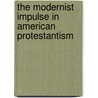 The Modernist Impulse In American Protestantism door William R. Hutchison