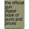 The Official Gun Digest Book Of Guns And Prices door Dan Shideler