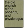 The Old English Elene, Phoenix, And Physiologus door Albert S 1853 Cook