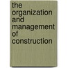 The Organization And Management Of Construction door Onbekend