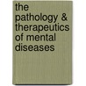 The Pathology & Therapeutics Of Mental Diseases by Jacob Lodewijk
