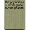 The Physician's Survival Guide For The Hospital by Samuel H. Steinberg