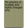 The Physics of Multiply and Highly Charged Ions door Fred J. Currell