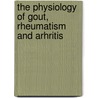 The Physiology Of Gout, Rheumatism And Arhritis door Percy Wilde