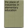 The Place Of Industries In Elementary Education door Katharine Elizabeth Dopp