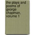 The Plays And Poems Of George Chapman, Volume 1