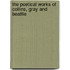 The Poetical Works Of Collins, Gray And Beattie