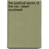 The Poetical Works Of The Rev. Robert Southwell by Saint Robert Southwell