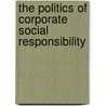 The Politics Of Corporate Social Responsibility by Ursula Mühle