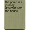The Porch Is a Journey Different from the House by E. Saskya