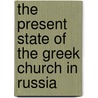 The Present State Of The Greek Church In Russia door Platoon