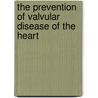The Prevention Of Valvular Disease Of The Heart by Richard Caton