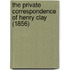 The Private Correspondence Of Henry Clay (1856)