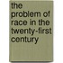 The Problem of Race in the Twenty-First Century