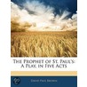 The Prophet Of St. Paul's: A Play, In Five Acts by David Paul Brown