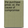 The Purchase Price; Or, The Cause Of Compromise door Anonymous Anonymous