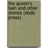 The Queen's Twin And Other Stories (Dodo Press)