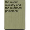 The Reform Ministry And The Reformed Parliament by Unknown