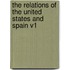 The Relations of the United States and Spain V1