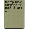 The Republican Campaign Text Book For 1884. ... door Republican Party
