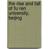 The Rise and Fall of Fu Ren University, Beijing by John S. Chen