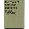 The Roots of American Economic Growth 1607-1861 door Stuart Bruchey