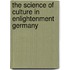 The Science Of Culture In Enlightenment Germany