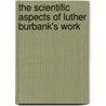 The Scientific Aspects Of Luther Burbank's Work by Vernon L. Kellogg