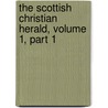 The Scottish Christian Herald, Volume 1, Part 1 door Onbekend