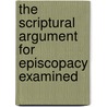 The Scriptural Argument For Episcopacy Examined door Albert Barnes