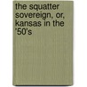 The Squatter Sovereign, Or, Kansas In The '50's door Mary A. Humphrey