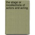 The Stage or Recollections of Actors and Acting