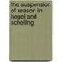 The Suspension Of Reason In Hegel And Schelling