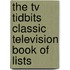 The Tv Tidbits Classic Television Book Of Lists