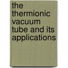 The Thermionic Vacuum Tube And Its Applications by Hendrik Johannes Van Der Bijl