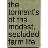 The Torment's Of The Modest, Secluded Farm Life by Doris Anne Beaulieu