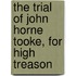 The Trial Of John Horne Tooke, For High Treason