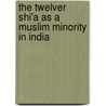 The Twelver Shi'a As A Muslim Minority In India door Toby M. Howarth