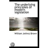 The Underlying Principles Of Modern Legislation door William Jethro) Brown