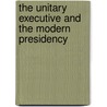 The Unitary Executive And The Modern Presidency door Onbekend