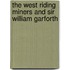 The West Riding Miners And Sir William Garforth