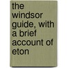 The Windsor Guide, With A Brief Account Of Eton door Windsor (Berkshire England)