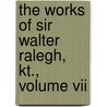 The Works Of Sir Walter Ralegh, Kt., Volume Vii door Sir Walter Raleigh