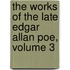 The Works Of The Late Edgar Allan Poe, Volume 3