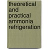 Theoretical And Practical Ammonia Refrigeration door Iltyd I. Redwood