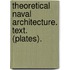 Theoretical Naval Architecture. Text. (Plates).