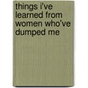 Things I'Ve Learned From Women Who'Ve Dumped Me by Ben Karlin